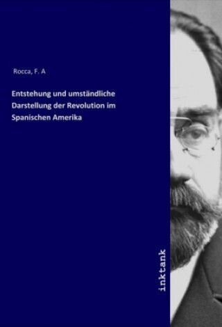 Entstehung Und Umständliche Darstellung Der Revolution Im Spanischen Amerika