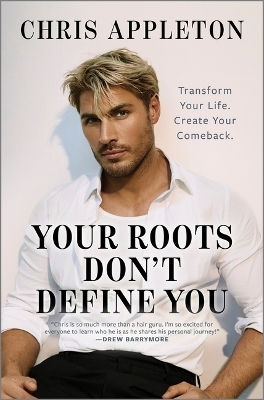 Your Roots Don't Define You: Transform Your Life. Create Your Comeback. Chris Appleton Hanover Square Press