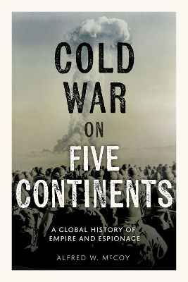 Cold War On Five Continents A Global Of Empire And Espionage Alfred W Mccoy