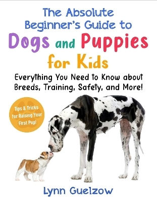 Best Beginner's Guide To Dogs And Puppies For Kids: Everything You Need To Know About Breeds, Training, Safety, And More! Lynn Guelzow Sky Pony Press Best Beginner's Guide To Dogs And Puppies For Kids: Everything You Need To Know About Breeds, Training, Safety, And More! Lynn Guelzow Sky Pony Press