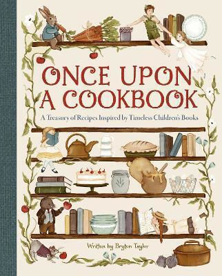 Once Upon A Cookbook A Treasury Of Recipes Inspired By Timeless Children's Bryton Taylor