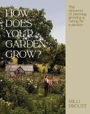 How Does Your Garden Grow The Elements Of Planning Growing Caring For A Garden Milli Proust