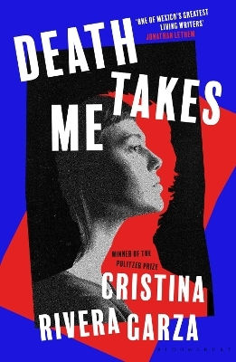 Death Takes Me: From The Pulitzer Prize-winning Author Cristina Rivera Garza Bloomsbury Publishing Plc