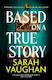 Based On A True Story: The Gripping New Suspense Novel From The Bestselling Author Of 'anatomy Of A Scandal', Guaranteed To Keep You Up All Night... Sarah Vaughan Simon & Schuster Ltd