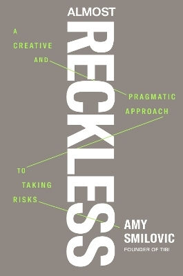 Almost Reckless A Creative And Pragmatic Approach To Taking Risks Amy Smilovic