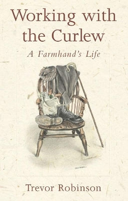 Working With The Curlew: A Farmhand's Life Trevor Robinson Green Books Working With The Curlew: A Farmhand's Life Trevor Robinson Green Books