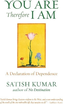 You Are Therefore I Am: A Declaration Of Dependence Satish Kumar Green Books You Are Therefore I Am: A Declaration Of Dependence Satish Kumar Green Books