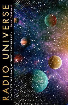 Radio Universe: How To Explore Space Without Leaving Earth Emma Chapman John Murray Publishers Ltd