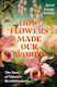 How Flowers Made Our World: The Story Of Nature's Revolutionaries David George Haskell Torva