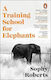 A Training School For Elephants Sophy Roberts Penguin (transworld)