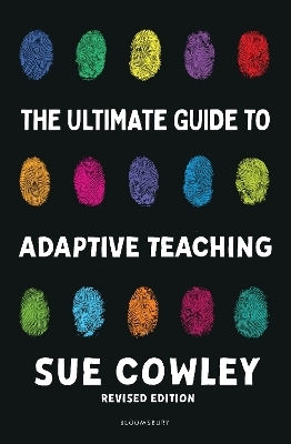 The Ultimate Guide To Adaptive Teaching: Confidently Meeting The Needs Of Every Learner Sue Cowley Bloomsbury Education