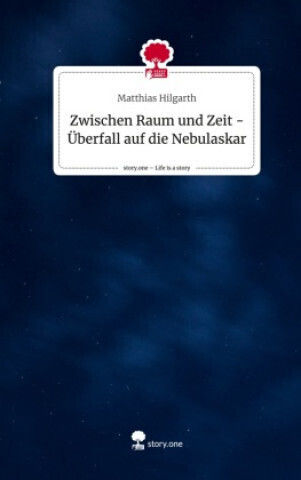 Zwischen Raum Und Zeit - Überfall Auf Die Nebulaskar. Life Is A Story - Story.one