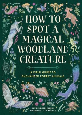 How To Spot A Magical Woodland Creature A Field Guide To Enchanted Forest Animals Sarah Glenn Marsh Kids