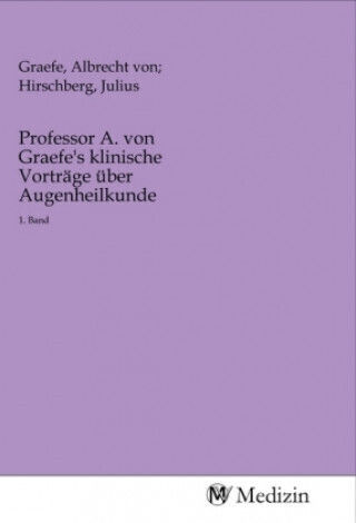 Professor A. Von Graefe's Klinische Vorträge Über Augenheilkunde