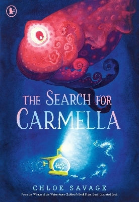 The Search For Carmella From Waterstones Children's Book Prize Winner Chloe Savage Comes A Magical And Suspenseful Picture Book Of Deep Sea Exploration Ideal To Gift To Children Aged 4 And Above