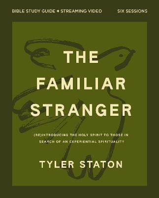 The Familiar Stranger Bible Study Guide Plus Streaming Video: (re)introducing The Holy Spirit To Those In Search Of An Experiential Spirituality Tyler Staton Harperchristian Resources