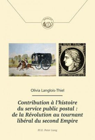 Contribution A L'histoire Du Service Public Postal: De La Revolution Au Tournant Liberal Du Second Empire