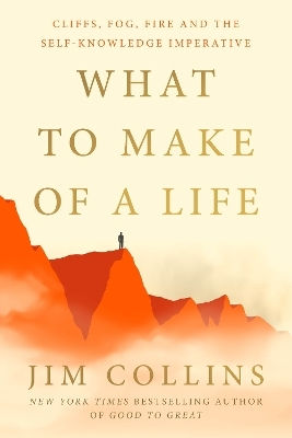 What To Make Of A Life: Cliffs, Fog, Fire And The Self-knowledge Imperative Jim Collins Cornerstone Press