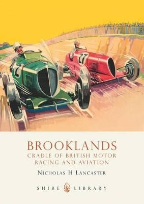 Brooklands: Cradle Of British Motor Racing And Aviation Nicholas H Lancaster Shire Publications