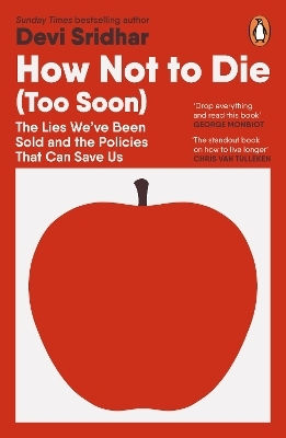 How Not To Die (too Soon): The Lies We’ve Been Sold And The Policies That Can Save Us Devi Sridhar Penguin Books Ltd