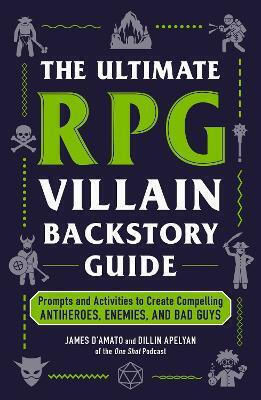 The Ultimate Rpg Villain Backstory Guide Prompts And Activities To Create Compelling Antiheroes Enemies And Bad Guys Dillin Apelyan