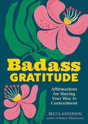 Badass Gratitude: Affirmations For Slaying Your Way To Contentment Becca Anderson Andrews Mcmeel Publishing