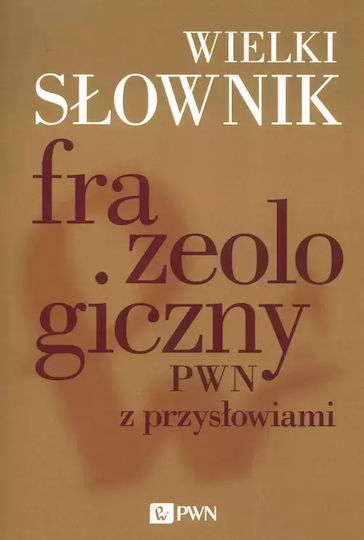 Wielki Słownik Frazeologiczny Pwn Z Przysłowiami