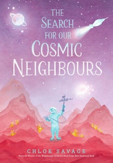 The Search For Our Cosmic Neighbours: Journey Into Deep Space And Discover A New Alien Race! A Picture Book Story Ideal For Aspiring Astronauts – Sure To Inspire A Love Of Science, Space Exploration And Curiosity In The Solar System Chloe Savage Walker Books Ltd