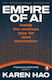 Empire Of Ai Inside The Reckless Race For Total Domination Karen Hao