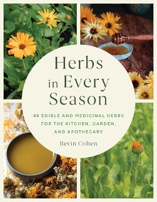 Herbs In Every Season 48 Edible And Medicinal Herbs For The Kitchen Garden And Apothecary Bevin Cohen