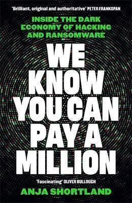 We Know You Can Pay A Million Inside The Dark Economy Of Hacking And Ransomware Anja Shortland