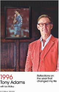 1996: Reflections On The Year That Changed My Life Tony Adams Floodlit Dreams Ltd