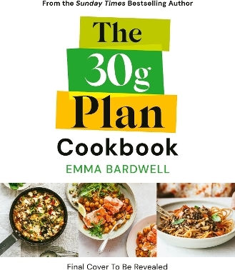 The 30g Plan Cookbook Easy Delicious Recipes That Hit Your Protein Fibre And Plant Goals To Lose Weight And Feel Great Emma Bardwell The 30g Plan Cookbook Easy Delicious Recipes That Hit Your Protein Fibre And Plant Goals To Lose Weight And Feel Great Emma Bardwell