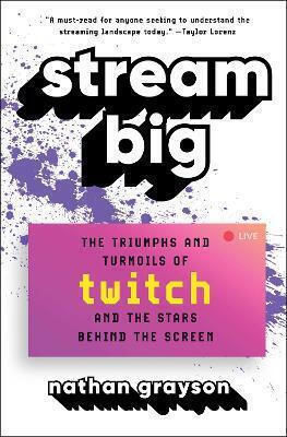 Stream Big: The Triumphs And Turmoils Of Twitch And The Stars Behind The Screen Nathan Grayson Atria Books