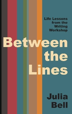 Between The Lines: Life Lessons From The Writing Workshop Julia Bell Simon & Schuster Ltd