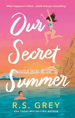 Our Secret Summer: Escape To Sunshine In This Sparkling Summertime Romance R. S. Grey Piatkus Books