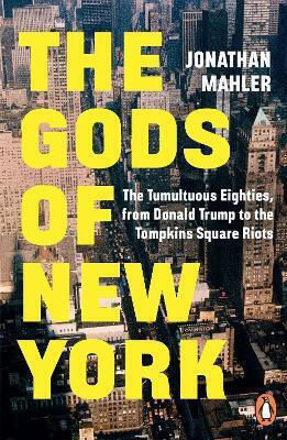 The Gods Of New York The Tumultuous Eighties From Donald Trump To The Tompkins Square Riots Jonathan Mahler