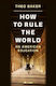 How To Rule The World: An American Education Theo Baker Allen Lane
