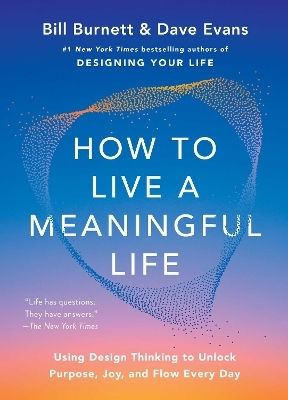How To Live A Meaningful Life: Using Design Thinking To Unlock Purpose, Joy, And Flow Every Day Dave Evans Simon Element