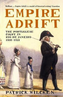 Empire Adrift The Portuguese Court In Rio De Janeiro 1808-1821 Patrick Wilcken