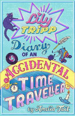 Lily Tripp: Diary Of An Accidental Time Traveller Amelia Tait Hodder Children's Books