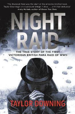 Night Raid The True Story Of The First Victorious British Para Raid Of Wwii Taylor Downing