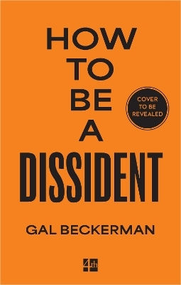 How To Be A Dissident: A Philosophy, A History, A Guide Gal Beckerman Monument Books