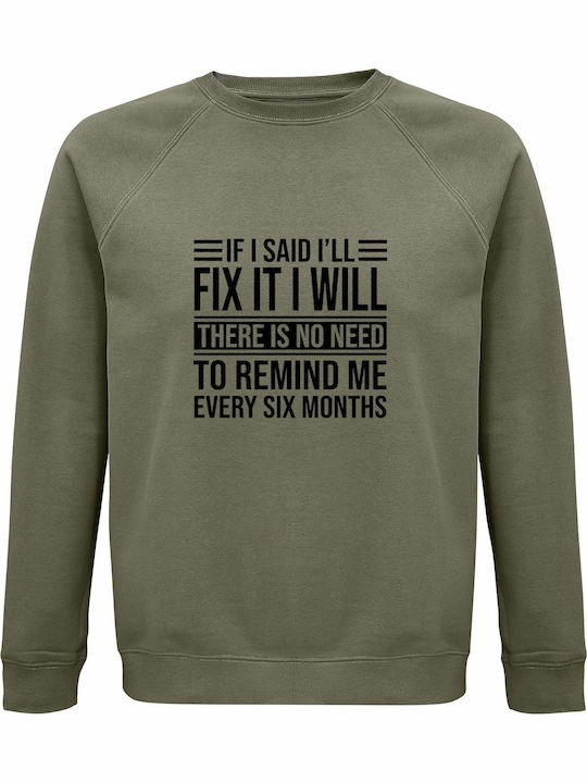 Sweatshirt Organic Unisex " If I Said I'll Fix It I Will There Is No Need To Remind Me Every Six Months Funny Husband " Khaki