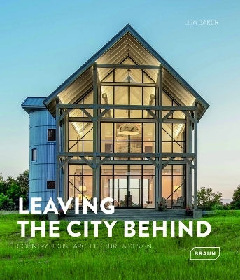 Leaving The City Behind: Country House Architecture & Design Lisa Baker Braun Publishing Ag