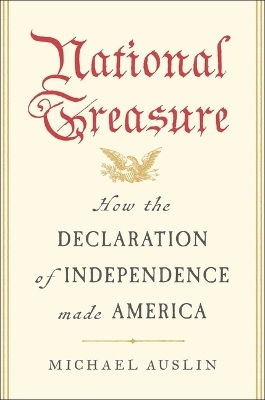 National Treasure How The Declaration Of Independence Made America Michael Auslin