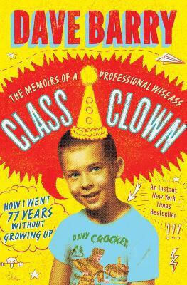 Class Clown The Of A Professional Wiseass How I Went 77 Years Without Growing Up Dave Barry Class Clown The Of A Professional Wiseass How I Went 77 Years Without Growing Up Dave Barry