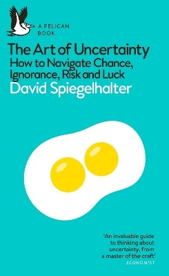 The Art Of Uncertainty: How To Navigate Chance, Ignorance, Risk And Luck David Spiegelhalter Pelican