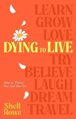 Dying To Live: How To Thrive, Not Just Survive Shell Rowe Bantam Books (transworld Publishers A Division Of The Random House Group)