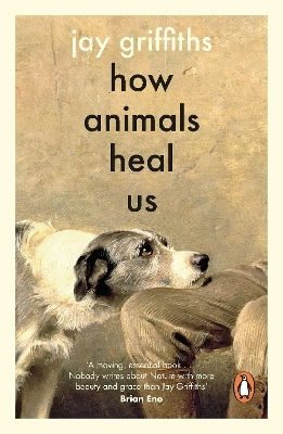 How Animals Heal Us Jay Griffiths Penguin Books Ltd